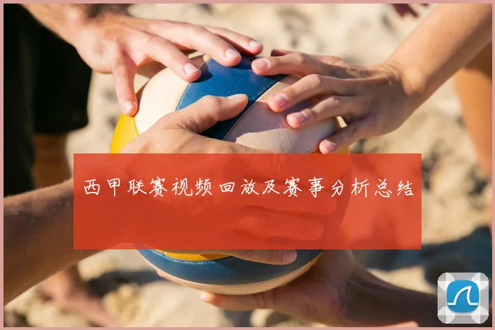 西甲联赛视频回放及赛事分析总结
